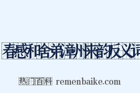 春感和舍弟漳州来韵反义词是什么意思的图片